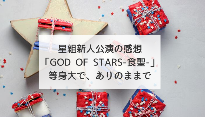 星組「GOD OF STARS-食聖-」新人公演の感想｜聞いてちょうだいこんなヅカバナ