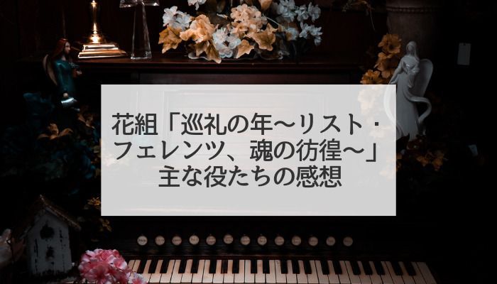 花組「巡礼の年」主な役たちの感想（柚香光・星風まどか・水美舞斗